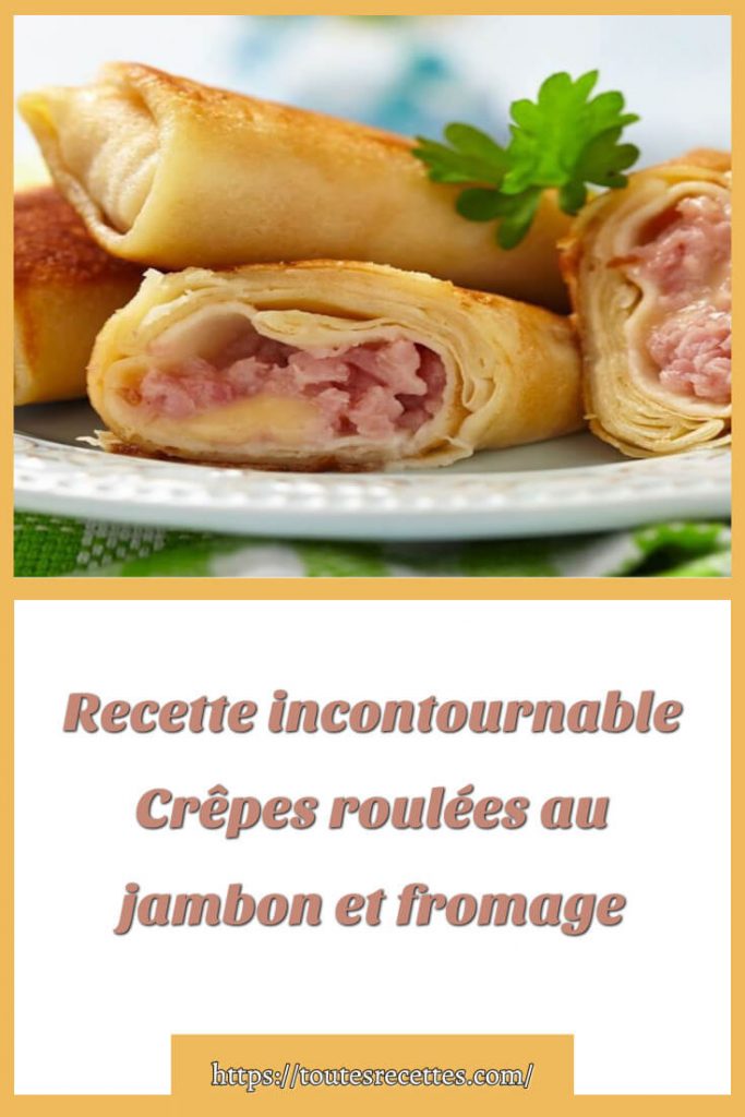 Comment préparer les Crêpes roulées au jambon et fromage en 20 minutes