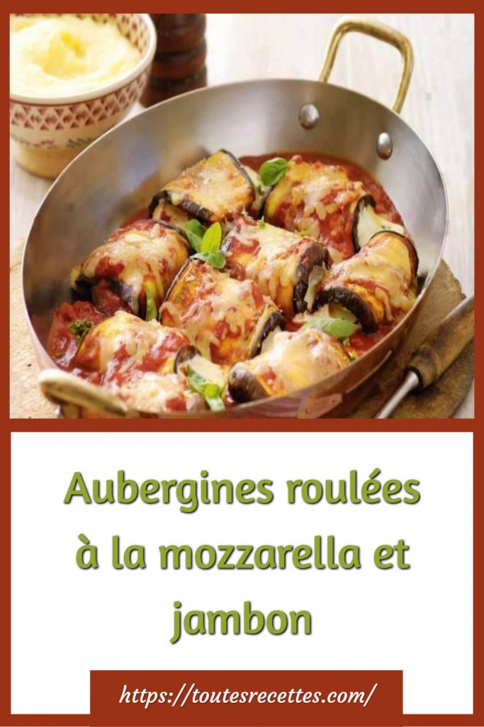 Comment préparer les Aubergines roulées à la mozzarella et jambon