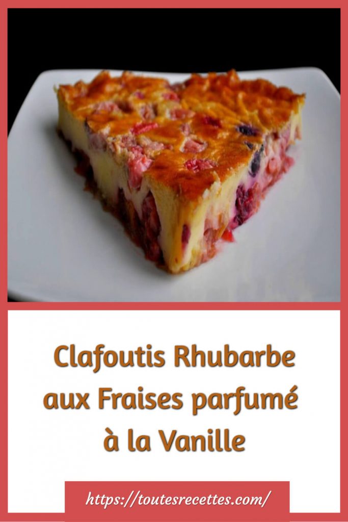 Comment préparer le Clafoutis Rhubarbe aux Fraises parfumé à la Vanille