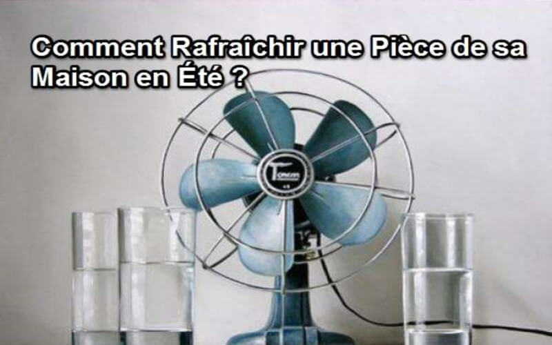 Comment Rafraîchir une Pièce de sa Maison en Été