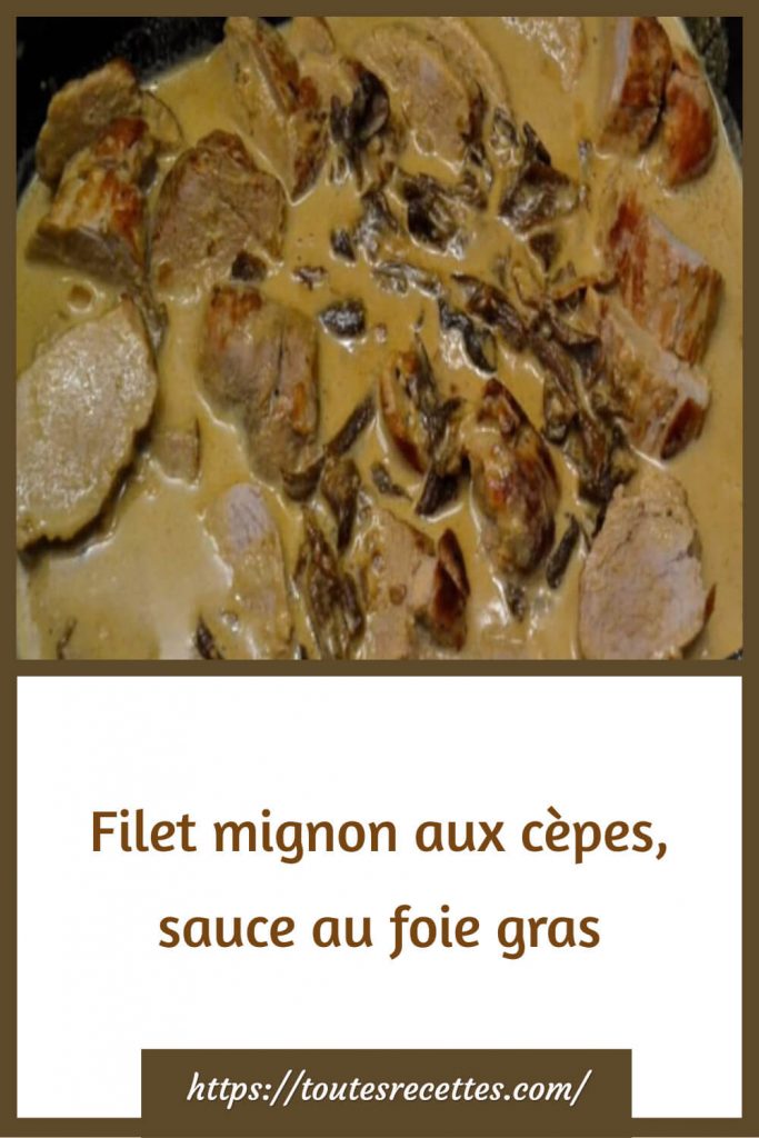 Comment préparer le Filet mignon aux cèpes, sauce au foie gras