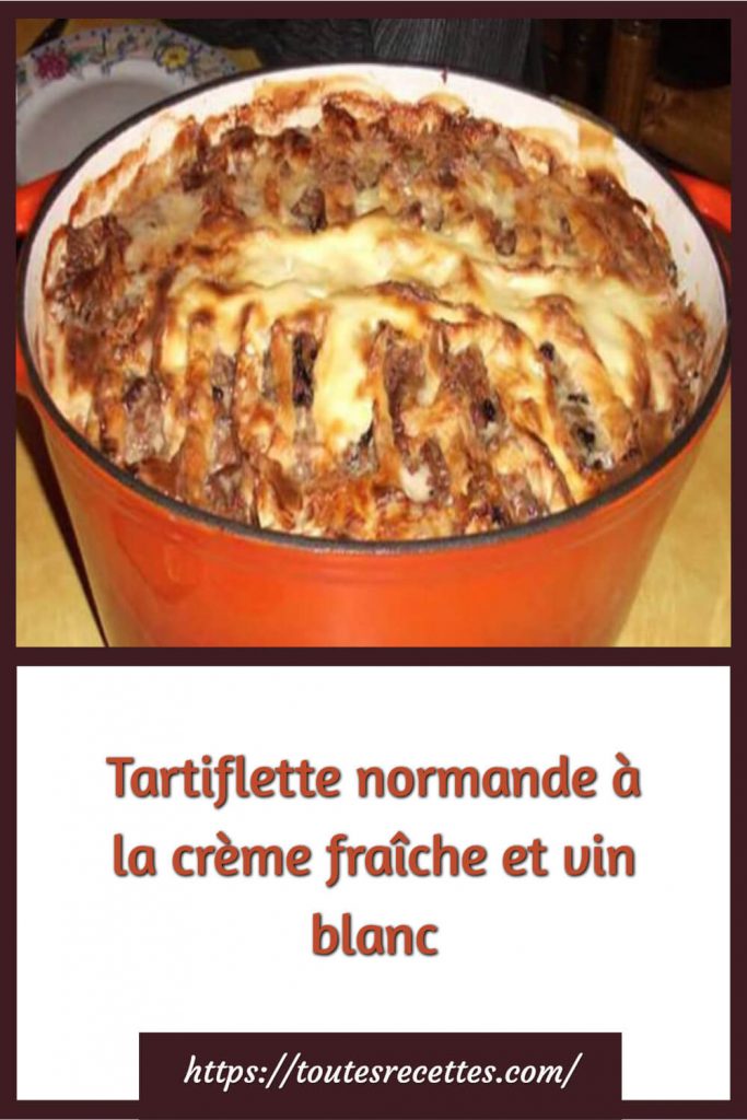 Comment préparer la Tartiflette normande à la crème fraîche et vin blanc