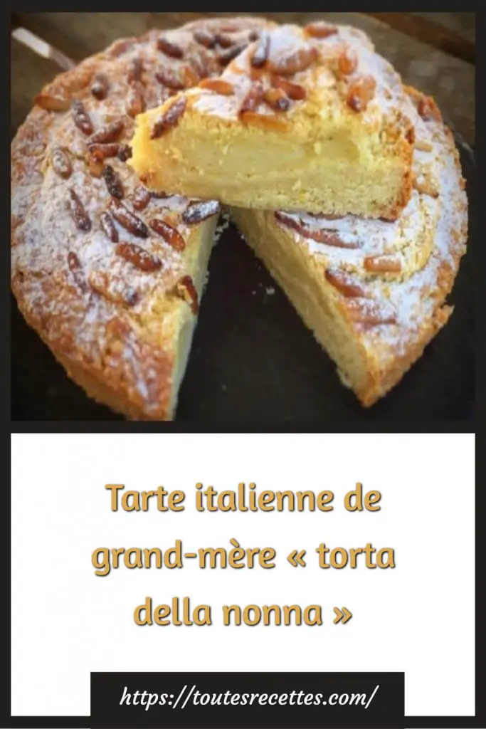 Comment préparer la Tarte italienne de grand-mère « torta della nonna »