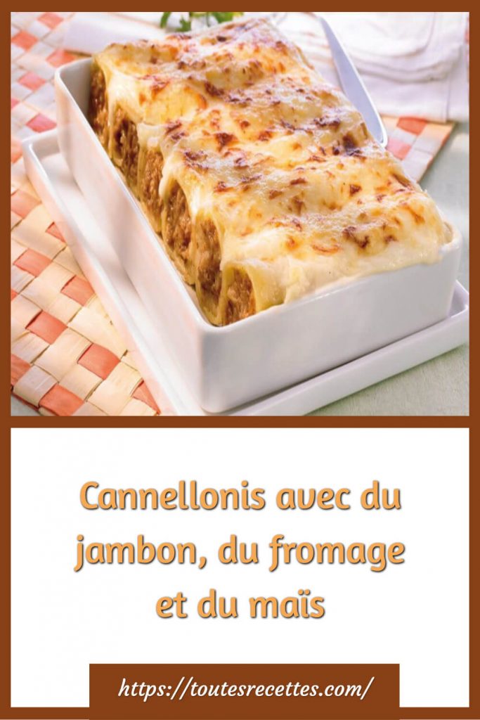 Comment préparer les Cannellonis avec du jambon, du fromage et du maïs
